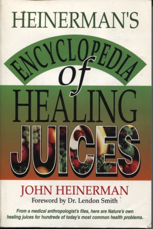 Image for Heinerman's Encyclopedia Of Healing Juices From A Medical Anthropologist's Files, Here Are Nature's Own Healing Juices For Hundreds Of Today's Most Common Health Problems