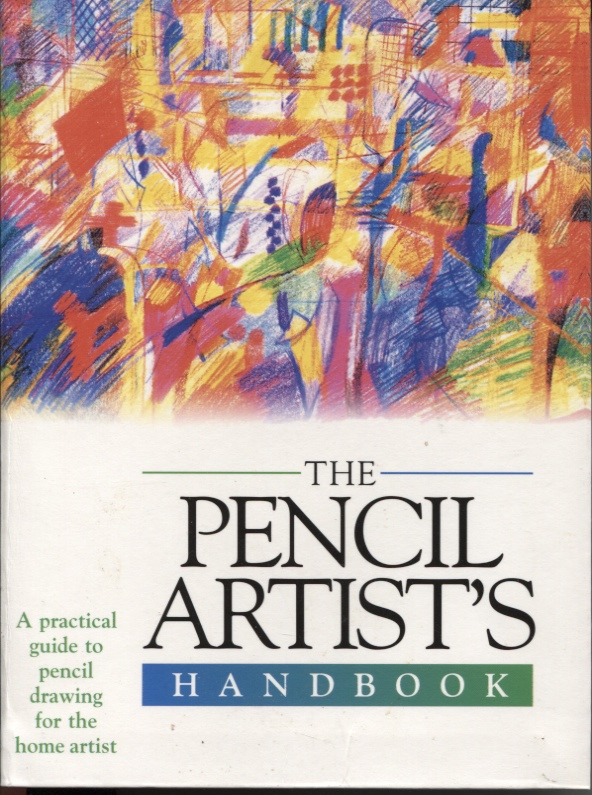 Image for THE PENCIL ARTIST'S HANDBOOK : MATERIALS, TECHNIQUES, COLOUR AND COMPOSITION, STYLE, SUBJECT