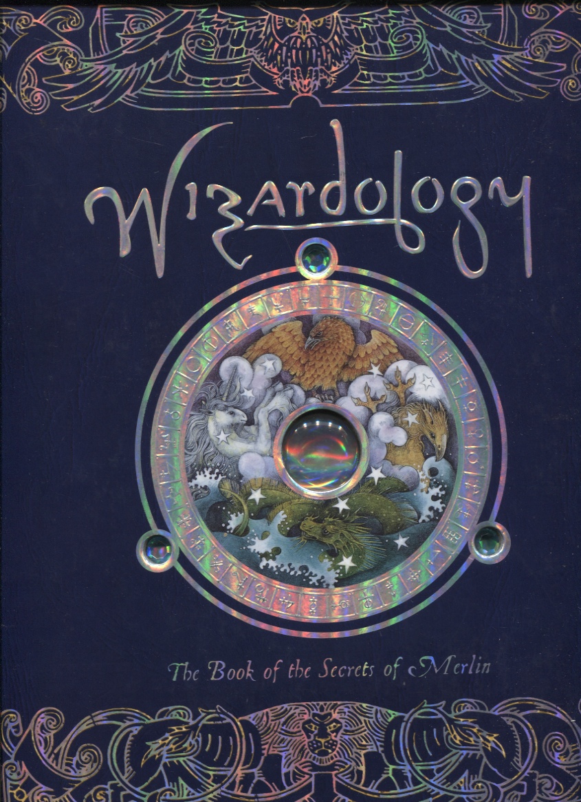 Image for Wizardology The Book Of The Secrets Of Merlin : Being A True Account Of Wizards, Their Ways And Many Wonderful Powers As Told By Master Merlin
